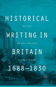 Title: Historical Writing in Britain, 1688-1830: Visions of History, Author: B. Dew