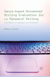 Title: Genre-based Automated Writing Evaluation for L2 Research Writing: From Design to Evaluation and Enhancement, Author: E. Cotos