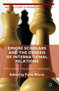 Title: ï¿½migrï¿½ Scholars and the Genesis of International Relations: A European Discipline in America?, Author: F. Roesch