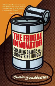 Title: The Frugal Innovator: Creating Change on a Shoestring Budget, Author: C. Leadbeater