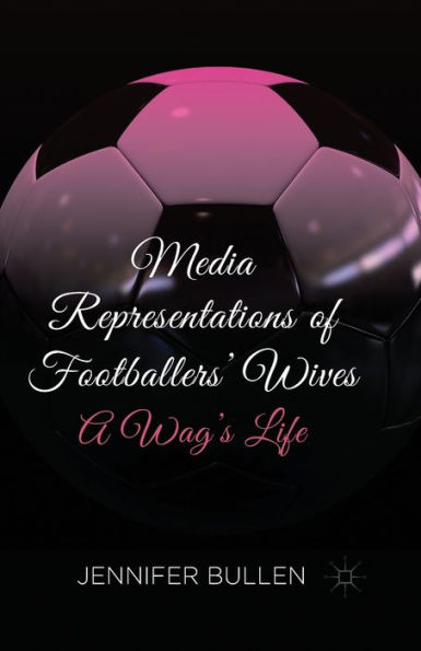 Media Representations of Footballers' Wives: A Wag's Life