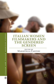 Title: Italian Women Filmmakers and the Gendered Screen, Author: Maristella Cantini