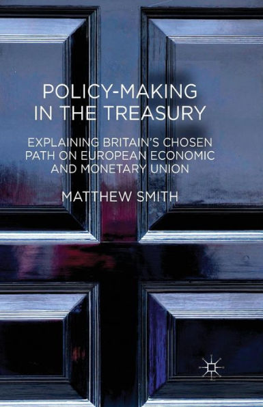 Policy-Making the Treasury: Explaining Britain's Chosen Path on European Economic and Monetary Union.