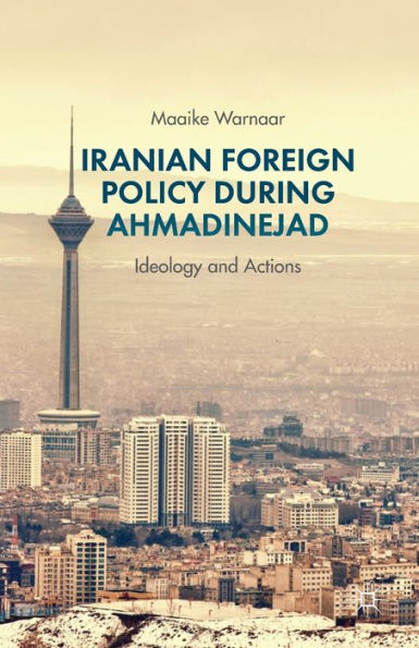 Iranian Foreign Policy during Ahmadinejad: Ideology and Actions