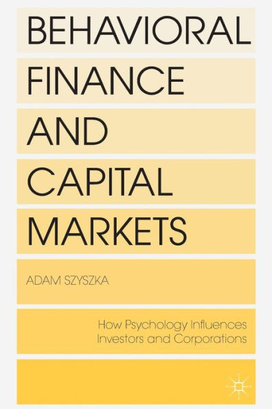 Behavioral Finance and Capital Markets: How Psychology Influences Investors Corporations
