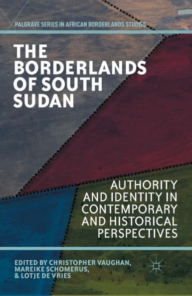 The Borderlands of South Sudan: Authority and Identity Contemporary Historical Perspectives