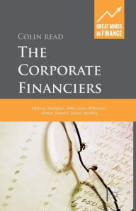 Title: The Corporate Financiers: Williams, Modigliani, Miller, Coase, Williamson, Alchian, Demsetz, Jensen, Meckling, Author: C. Read