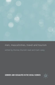 Title: Men, Masculinities, Travel and Tourism, Author: T. Thurnell-Read