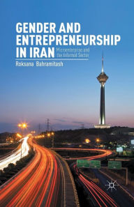 Title: Gender and Entrepreneurship in Iran: Microenterprise and the Informal Sector, Author: R. Bahramitash