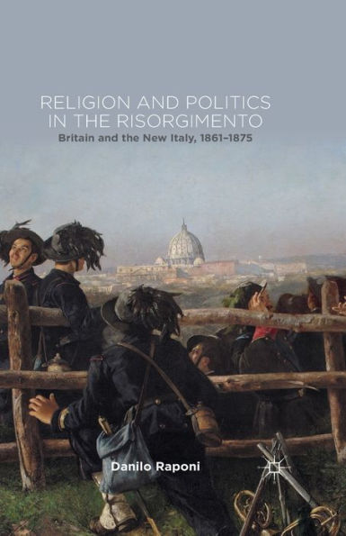 Religion and Politics the Risorgimento: Britain New Italy, 1861-1875