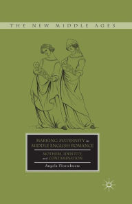 Title: Marking Maternity in Middle English Romance: Mothers, Identity, and Contamination, Author: A. Florschuetz