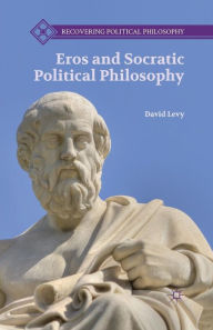 Title: Eros and Socratic Political Philosophy, Author: D. Levy