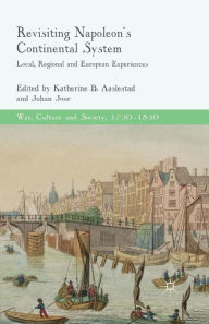 Title: Revisiting Napoleon's Continental System: Local, Regional and European Experiences, Author: K. Aaslestad