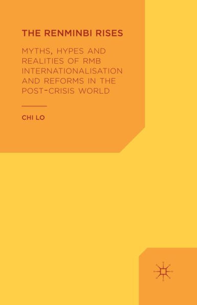 the Renminbi Rises: Myths, Hypes and Realities of RMB Internationalisation Reforms Post-Crisis World