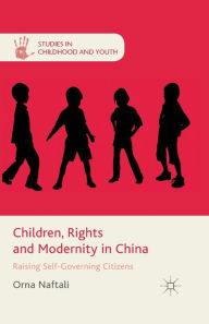 Title: Children, Rights and Modernity in China: Raising Self-Governing Citizens, Author: O. Naftali
