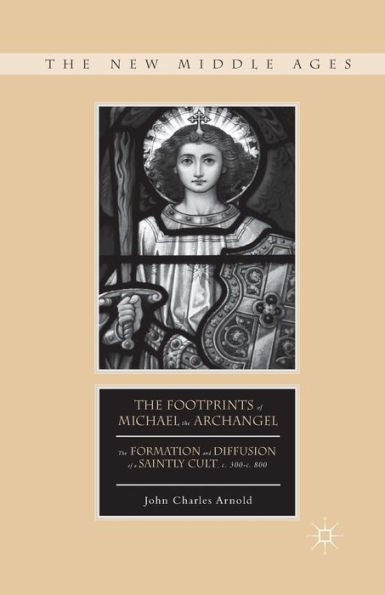 The Footprints of Michael Archangel: Formation and Diffusion a Saintly Cult, c. 300-c. 800