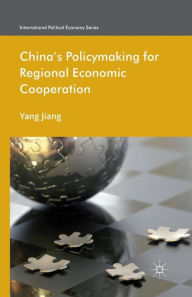 Title: China's Policymaking for Regional Economic Cooperation, Author: Yang Jiang