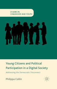 Title: Young Citizens and Political Participation in a Digital Society: Addressing the Democratic Disconnect, Author: P. Collin