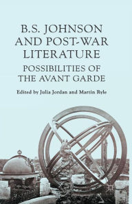 Title: B S Johnson and Post-War Literature: Possibilities of the Avant-Garde, Author: M. Ryle