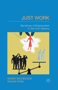 Title: Just Work: Narratives of Employment in the 21st Century, Author: G. Michelson