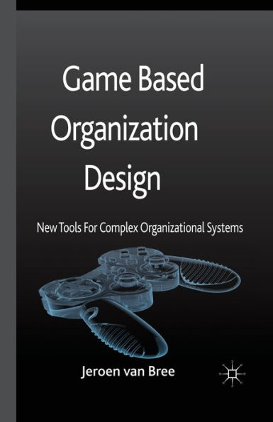 Game Based Organization Design: New tools for complex organizational systems