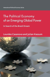 Title: The Political Economy of an Emerging Global Power: In Search of the Brazil Dream, Author: L. Casanova