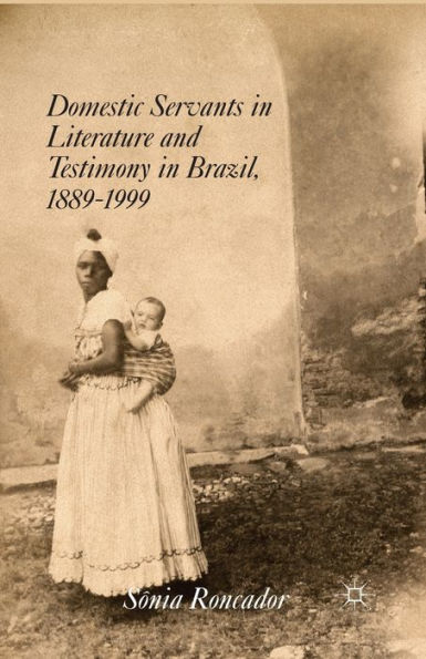 Domestic Servants Literature and Testimony Brazil, 1889-1999