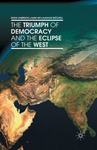 Title: The Triumph of Democracy and the Eclipse of the West, Author: Ewan Harrison