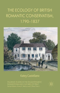 Title: The Ecology of British Romantic Conservatism, 1790-1837, Author: Katey Castellano