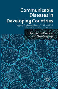 Title: Communicable Diseases in Developing Countries: Stopping the global epidemics of HIV/AIDS, Tuberculosis, Malaria and Diarrhea, Author: John Malcolm Dowling