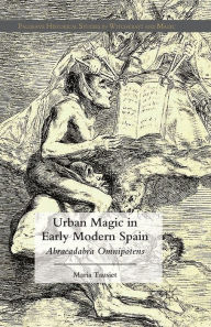 Title: Urban Magic in Early Modern Spain: Abracadabra Omnipotens, Author: Tina A McClanahan