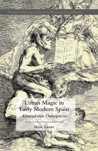 Title: Urban Magic in Early Modern Spain: Abracadabra Omnipotens, Author: M. Tausiet