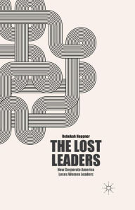 Title: The Lost Leaders: How Corporate America Loses Women Leaders, Author: R. Heppner