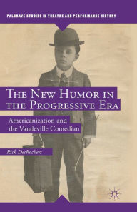 Title: The New Humor in the Progressive Era: Americanization and the Vaudeville Comedian, Author: R. DesRochers