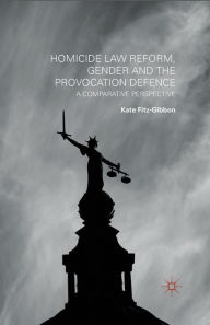 Title: Homicide Law Reform, Gender and the Provocation Defence: A Comparative Perspective, Author: Kate Fitz-Gibbon