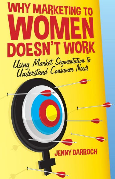 Why Marketing to Women Doesn't Work: Using Market Segmentation Understand Consumer Needs