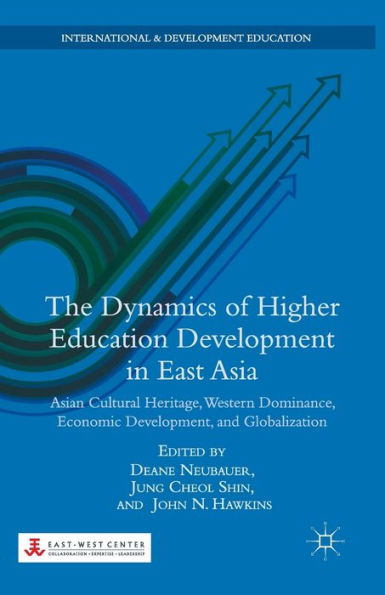 The Dynamics of Higher Education Development in East Asia: Asian Cultural Heritage, Western Dominance, Economic Development, and Globalization