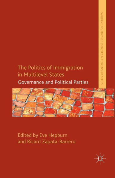 The Politics of Immigration Multi-Level States: Governance and Political Parties