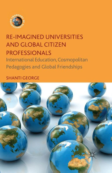 Re-Imagined Universities and Global Citizen Professionals: International Education, Cosmopolitan Pedagogies Friendships
