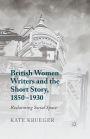 British Women Writers and the Short Story, 1850-1930: Reclaiming Social Space