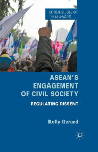 Title: ASEAN's Engagement of Civil Society: Regulating Dissent, Author: Kelly Gerard