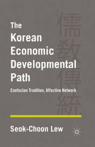 Title: The Korean Economic Developmental Path: Confucian Tradition, Affective Network, Author: S. Lew