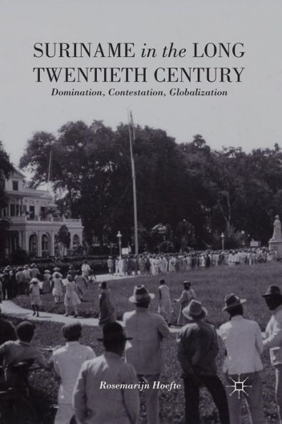 Suriname in the Long Twentieth Century: Domination, Contestation, Globalization