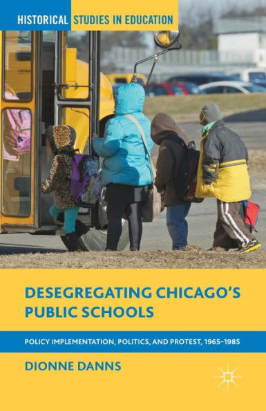 Desegregating Chicago's Public Schools: Policy Implementation, Politics, and Protest, 1965-1985