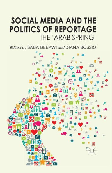 Social Media and The Politics of Reportage: 'Arab Spring'