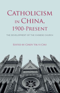 Title: Catholicism in China, 1900-Present: The Development of the Chinese Church, Author: C. Chu