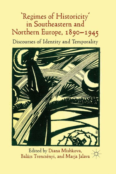'Regimes of Historicity' in Southeastern and Northern Europe, 1890-1945: Discourses of Identity and Temporality