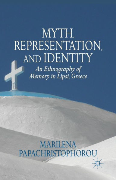 Myth, Representation, and Identity: An Ethnography of Memory Lipsi, Greece