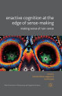 Enactive Cognition at the Edge of Sense-Making: Making Sense of Non-Sense