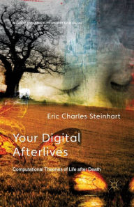 Title: Your Digital Afterlives: Computational Theories of Life after Death, Author: Astrid Ortel